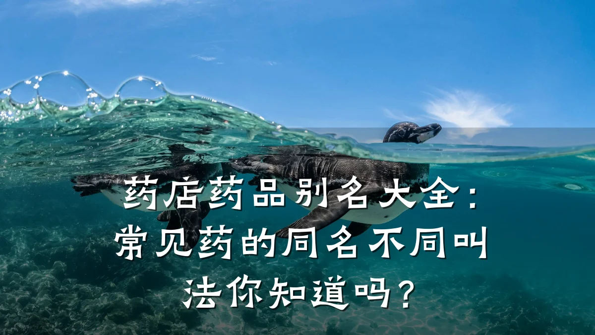 药店药品别名大全:常见药的同名不同叫法你知道吗?