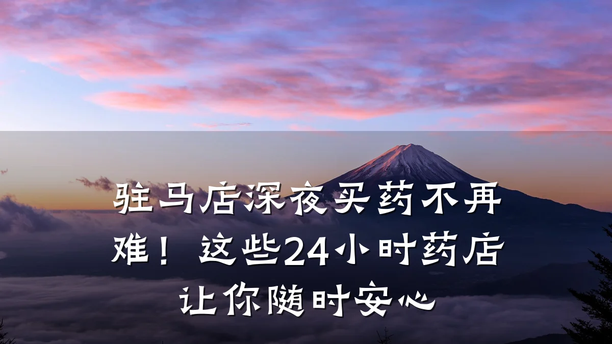 驻马店深夜买药不再难!这些24小时药店让你随时安心