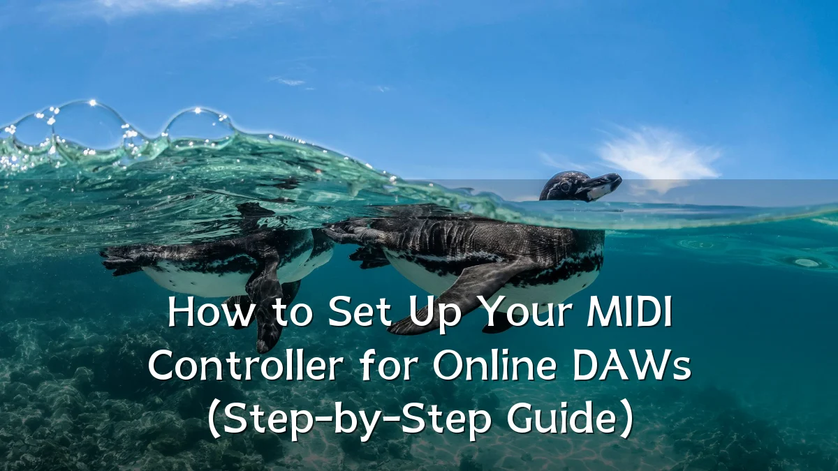 How to Set Up Your MIDI Controller for Online DAWs (Step-by-Step Guide)