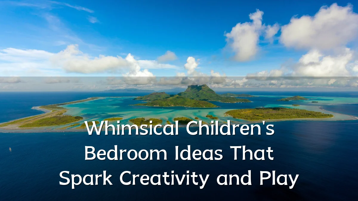 Whimsical Children's Bedroom Ideas That Spark Creativity and Play